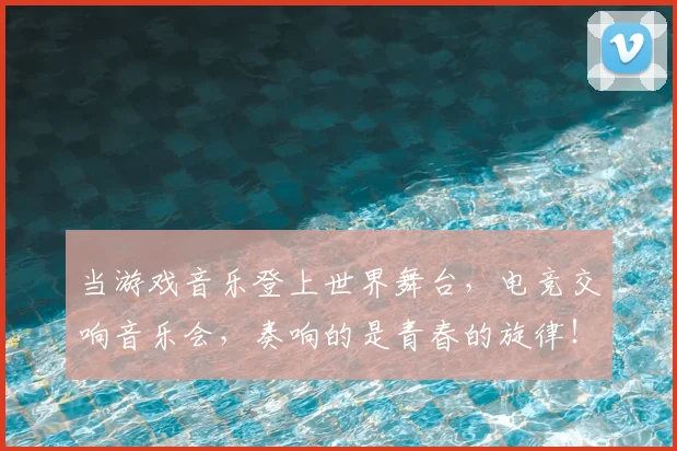 当游戏音乐登上世界舞台，电竞交响音乐会，奏响的是青春的旋律！