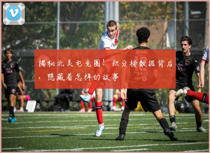 揭秘北美电竞圈！积分榜数据背后，隐藏着怎样的故事