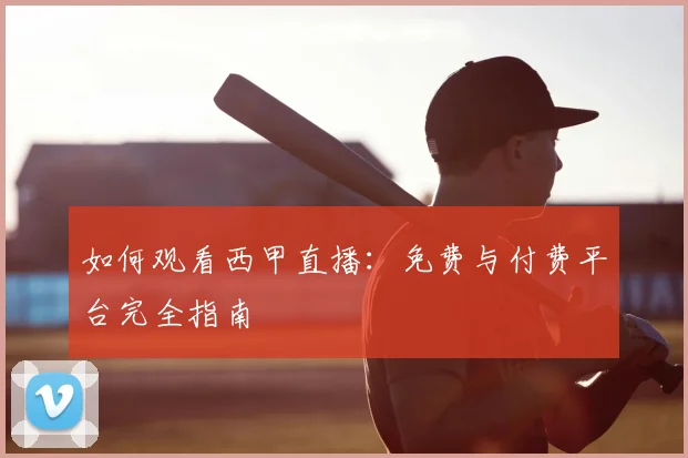 如何观看西甲直播：免费与付费平台完全指南