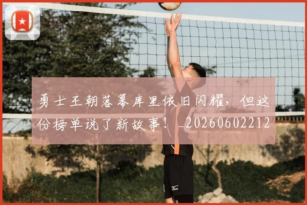 勇士王朝落幕库里依旧闪耀，但这份榜单说了新故事！_20260602212628