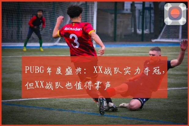 PUBG年度盛典：XX战队实力夺冠，但XX战队也值得掌声