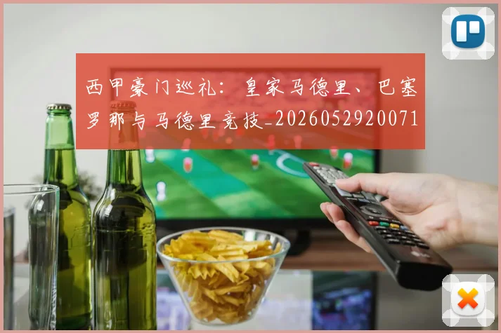 西甲豪门巡礼：皇家马德里、巴塞罗那与马德里竞技_20260529200717